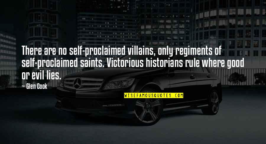 Good Villains Quotes By Glen Cook: There are no self-proclaimed villains, only regiments of