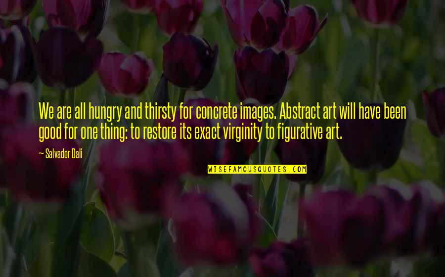 Good Virginity Quotes By Salvador Dali: We are all hungry and thirsty for concrete