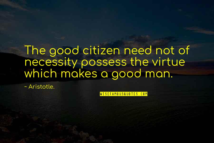 Good Virtue Quotes By Aristotle.: The good citizen need not of necessity possess