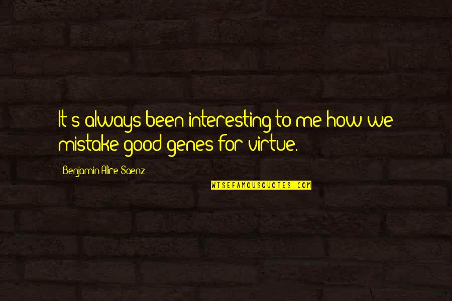 Good Virtue Quotes By Benjamin Alire Saenz: It's always been interesting to me how we