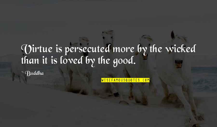 Good Virtue Quotes By Buddha: Virtue is persecuted more by the wicked than