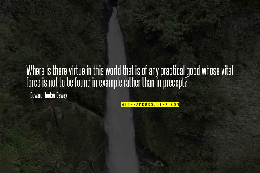 Good Virtue Quotes By Edward Hooker Dewey: Where is there virtue in this world that