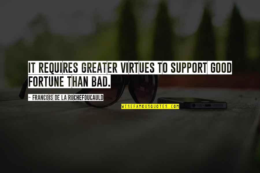 Good Virtue Quotes By Francois De La Rochefoucauld: It requires greater virtues to support good fortune