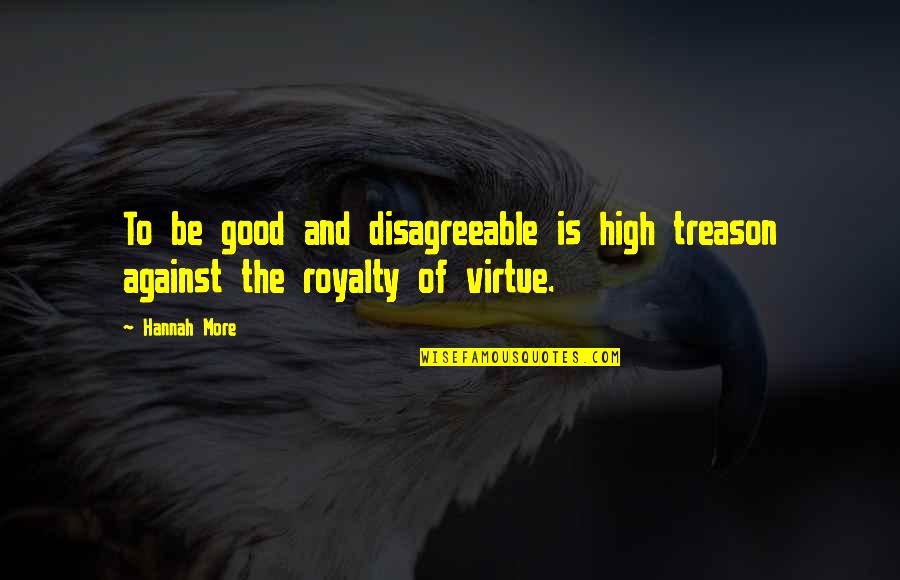 Good Virtue Quotes By Hannah More: To be good and disagreeable is high treason