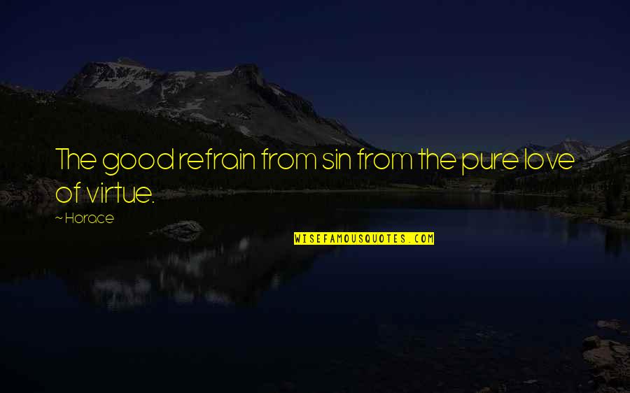 Good Virtue Quotes By Horace: The good refrain from sin from the pure