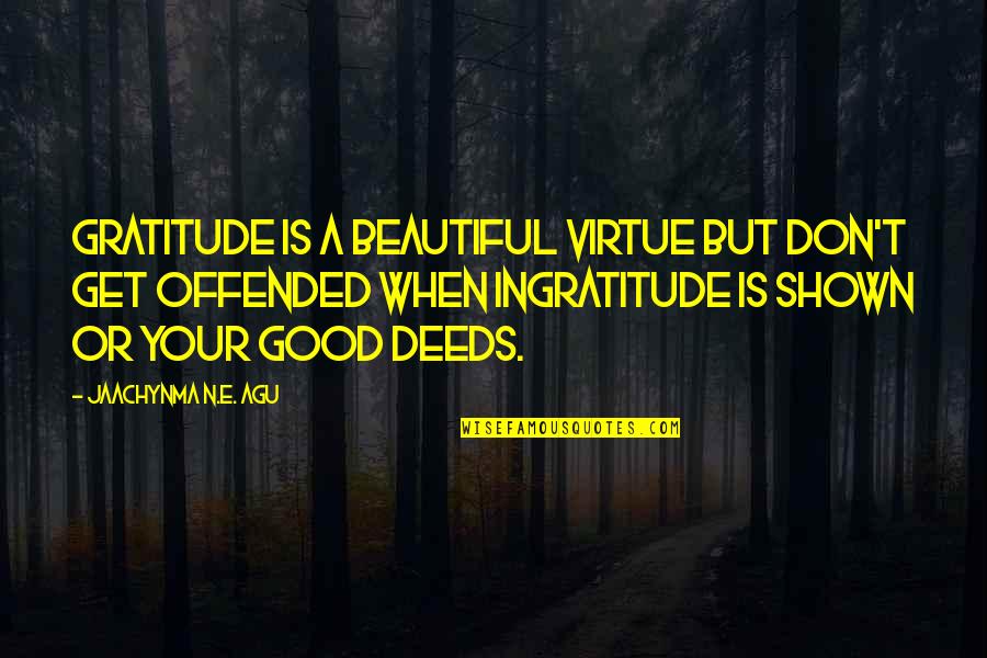 Good Virtue Quotes By Jaachynma N.E. Agu: Gratitude is a Beautiful Virtue but don't get