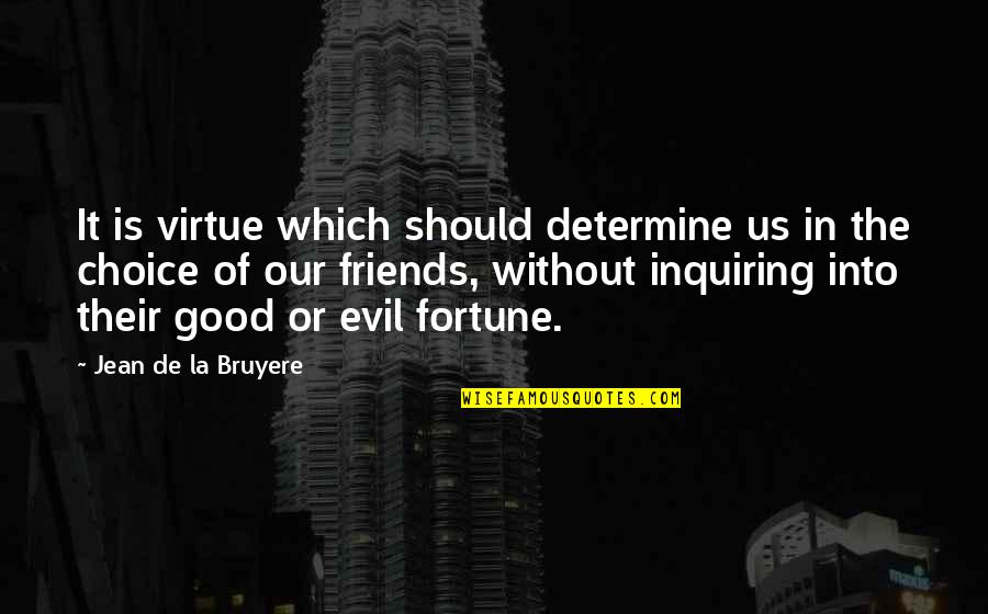 Good Virtue Quotes By Jean De La Bruyere: It is virtue which should determine us in