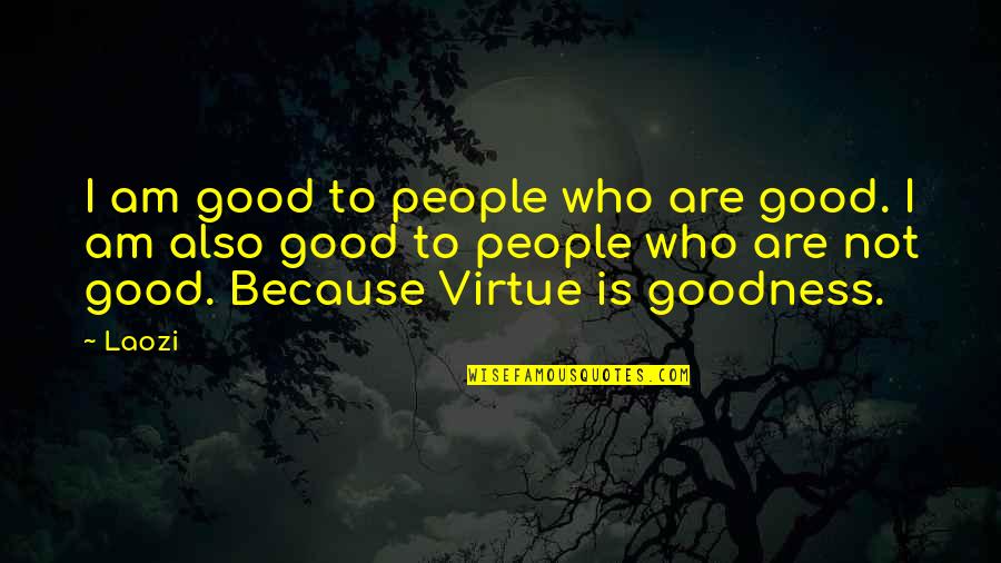 Good Virtue Quotes By Laozi: I am good to people who are good.
