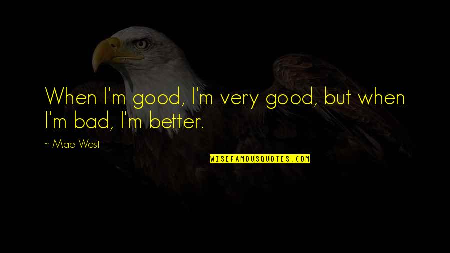 Good Virtue Quotes By Mae West: When I'm good, I'm very good, but when