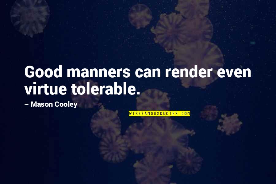 Good Virtue Quotes By Mason Cooley: Good manners can render even virtue tolerable.