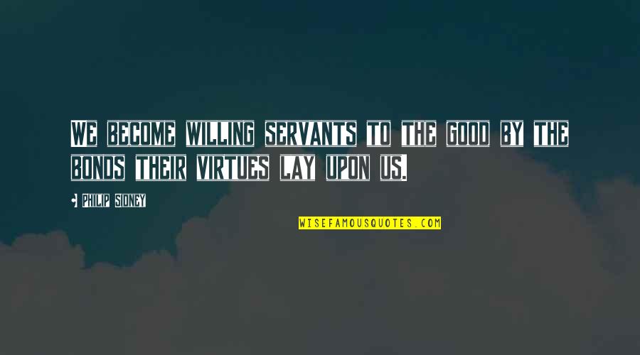 Good Virtue Quotes By Philip Sidney: We become willing servants to the good by