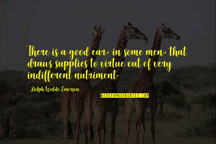 Good Virtue Quotes By Ralph Waldo Emerson: There is a good ear, in some men,