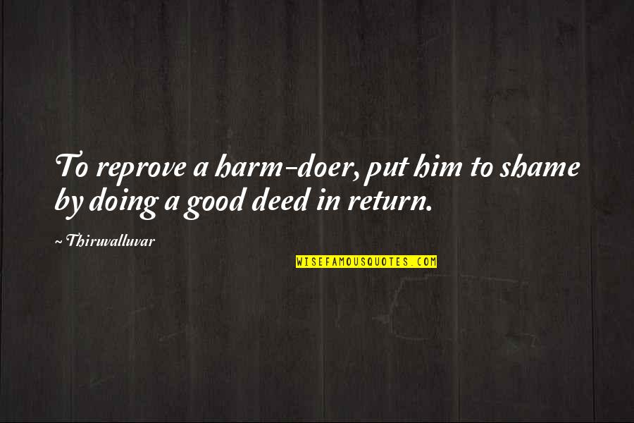 Good Virtue Quotes By Thiruvalluvar: To reprove a harm-doer, put him to shame
