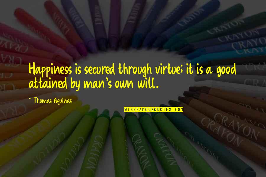 Good Virtue Quotes By Thomas Aquinas: Happiness is secured through virtue; it is a