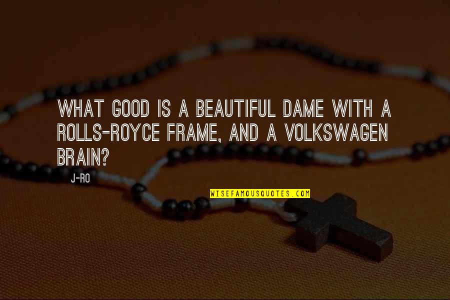 Good Volkswagen Quotes By J-Ro: What good is a beautiful dame with a