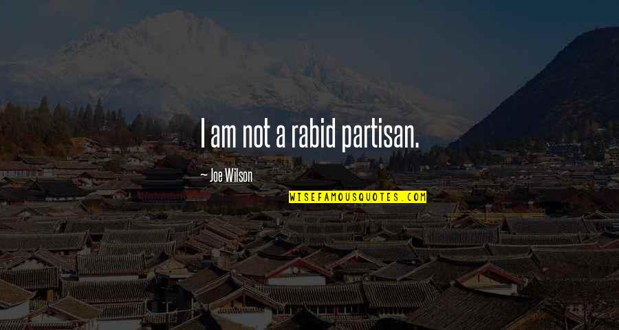 Good Vows Quotes By Joe Wilson: I am not a rabid partisan. Good Vows Quotes By Joe Wilson: I am not a rabid partisan.