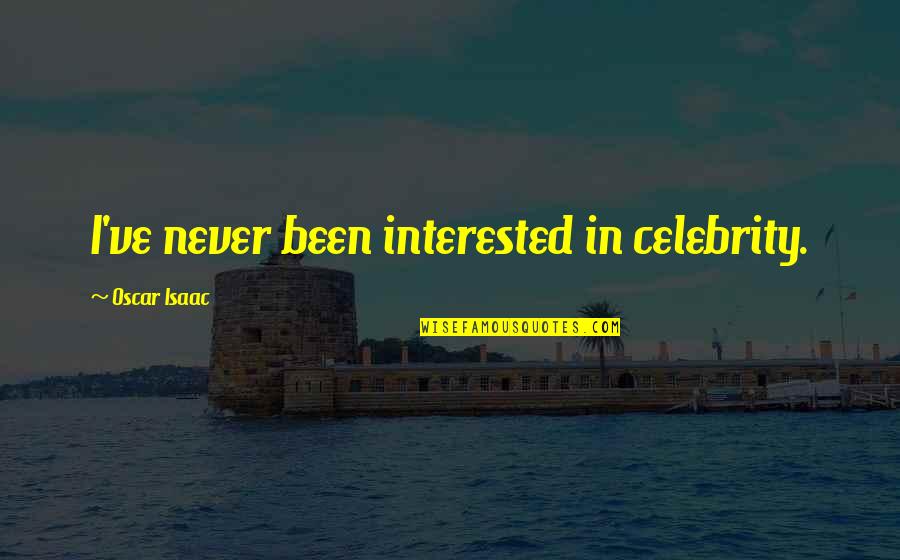 Good Vows Quotes By Oscar Isaac: I've never been interested in celebrity. Good Vows Quotes By Oscar Isaac: I've never been interested in celebrity.