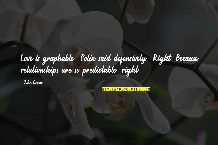 Good Vs Evil Funny Quotes By John Green: Love is graphable!" Colin said defensively. "Right. Because