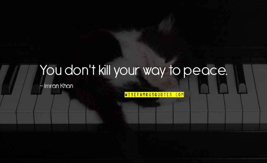 Good Vs Evil In Beowulf Quotes By Imran Khan: You don't kill your way to peace. Good Vs Evil In Beowulf Quotes By Imran Khan: You don't kill your way to peace.