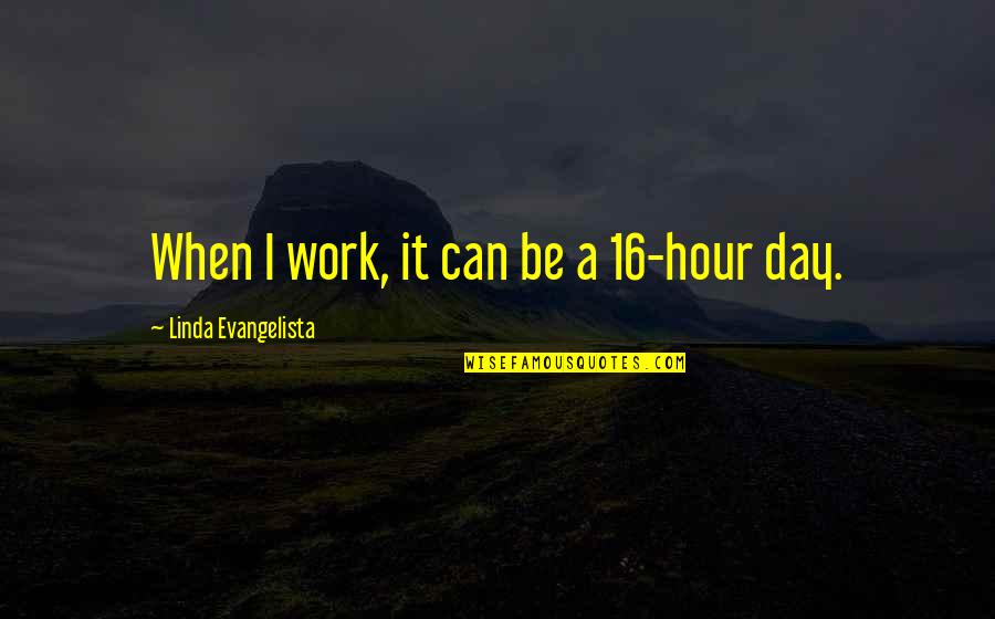 Good Vsco Quotes By Linda Evangelista: When I work, it can be a 16-hour