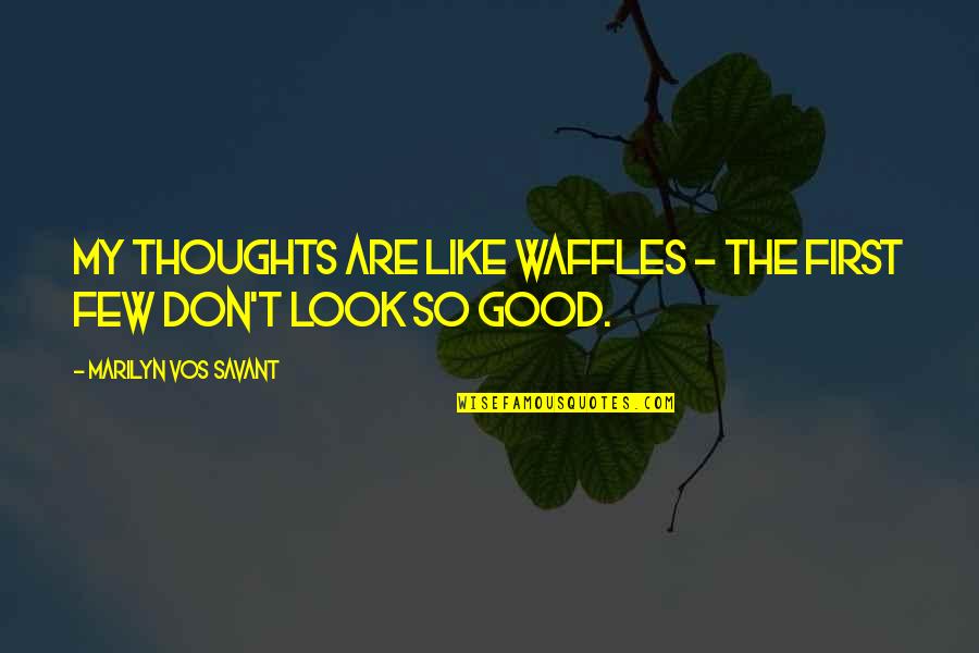 Good Waffles Quotes By Marilyn Vos Savant: My thoughts are like waffles - the first