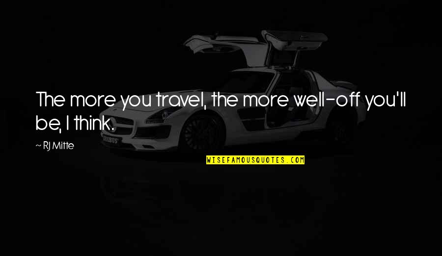 Good Waiter Quotes By RJ Mitte: The more you travel, the more well-off you'll