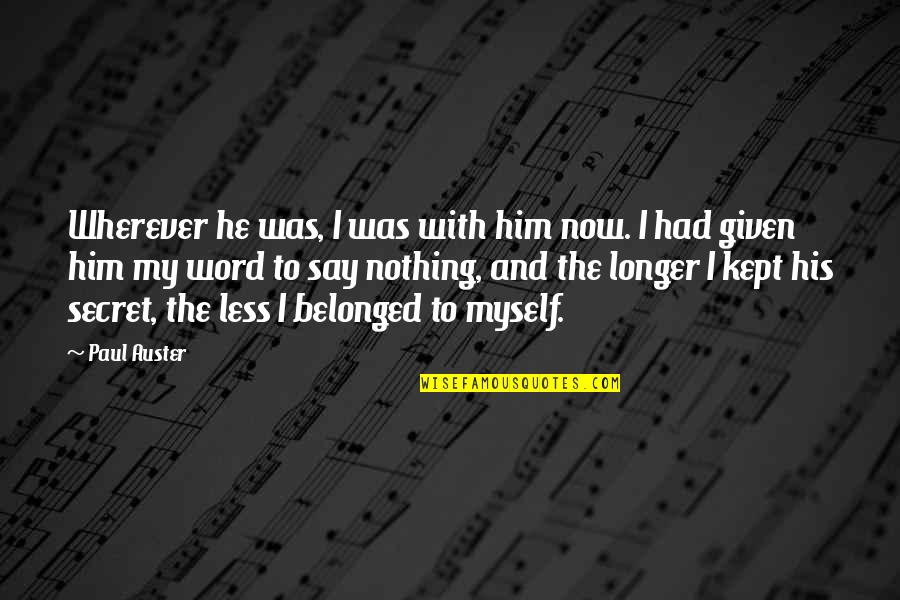 Good Walk The Moon Quotes By Paul Auster: Wherever he was, I was with him now. Good Walk The Moon Quotes By Paul Auster: Wherever he was, I was with him now.