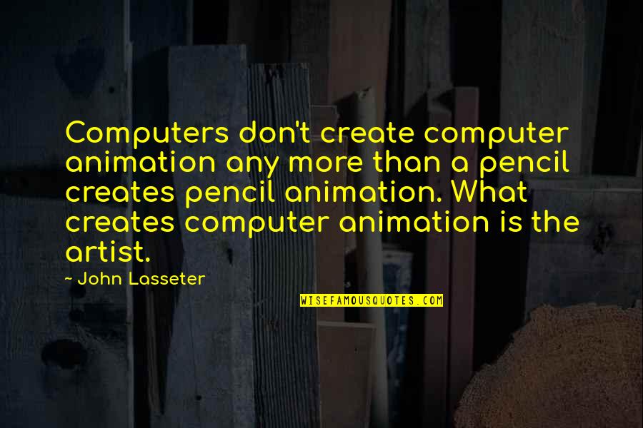 Good Walter Bagehot Quotes By John Lasseter: Computers don't create computer animation any more than