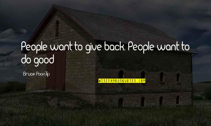 Good Want You Back Quotes By Bruce Poon Tip: People want to give back. People want to