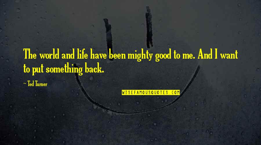 Good Want You Back Quotes By Ted Turner: The world and life have been mighty good
