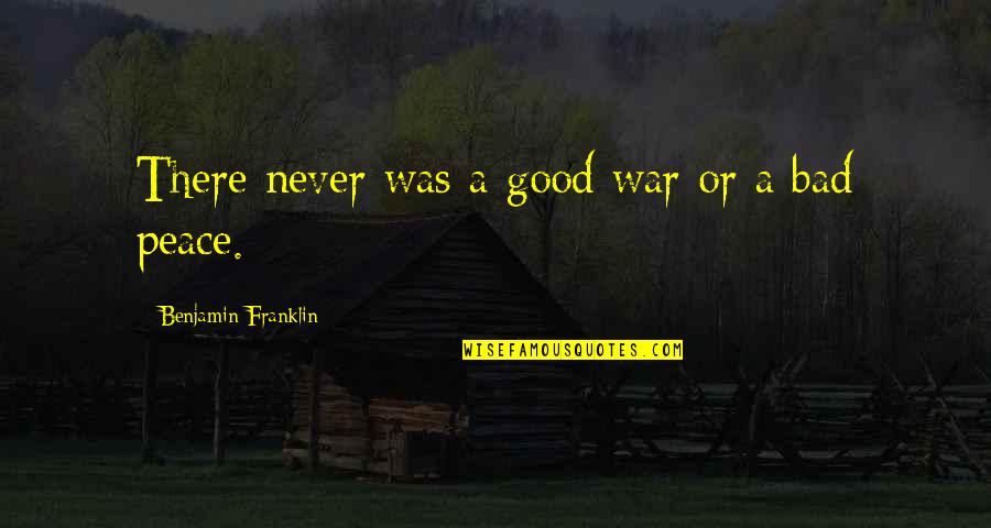Good War Bad Peace Quotes By Benjamin Franklin: There never was a good war or a