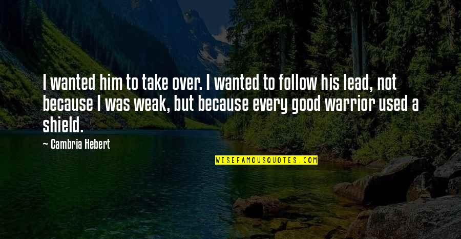 Good Warrior Quotes By Cambria Hebert: I wanted him to take over. I wanted