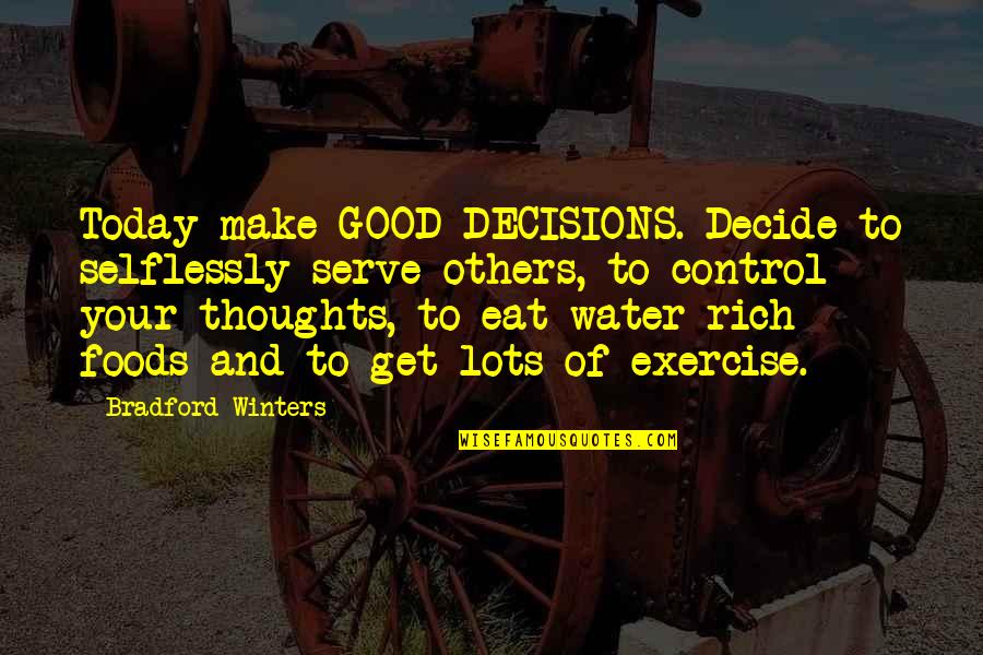 Good Water Quotes By Bradford Winters: Today make GOOD DECISIONS. Decide to selflessly serve