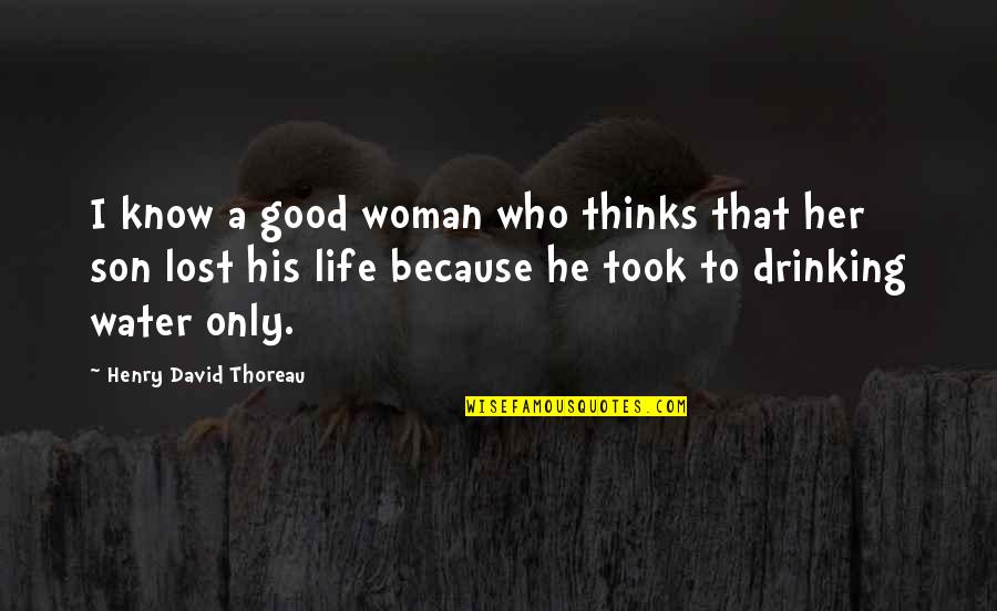 Good Water Quotes By Henry David Thoreau: I know a good woman who thinks that