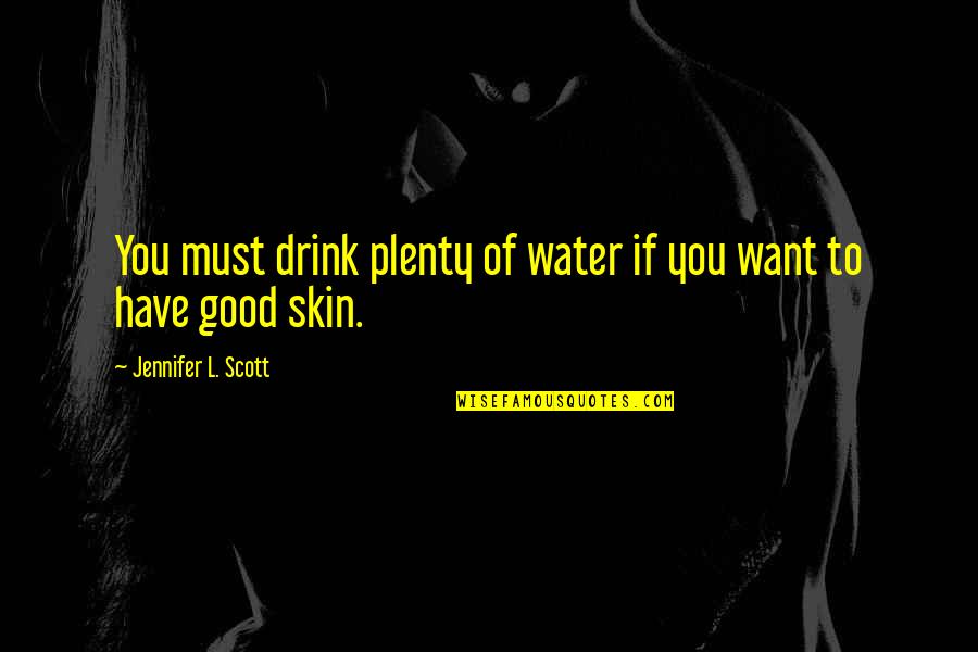 Good Water Quotes By Jennifer L. Scott: You must drink plenty of water if you