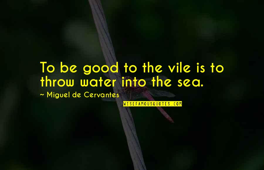 Good Water Quotes By Miguel De Cervantes: To be good to the vile is to