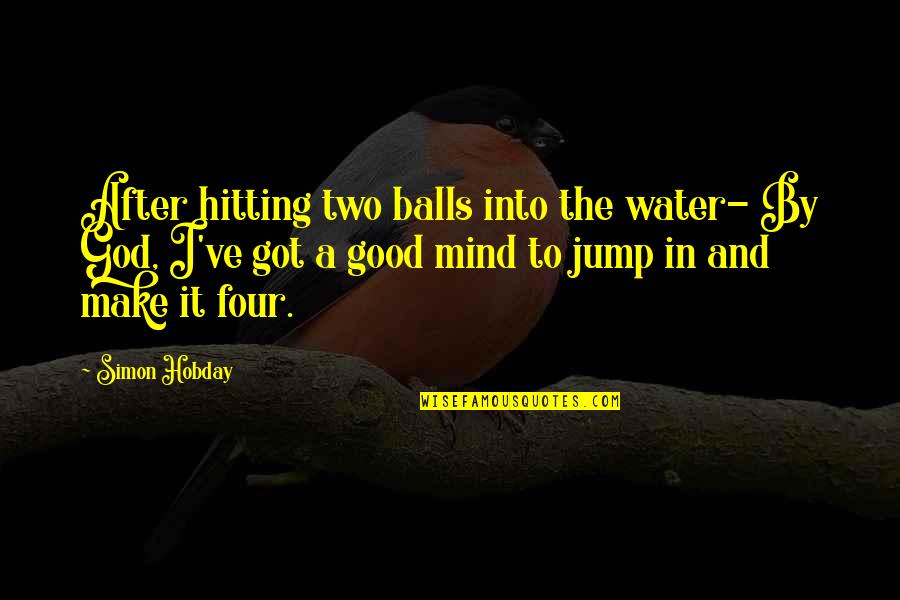 Good Water Quotes By Simon Hobday: After hitting two balls into the water- By