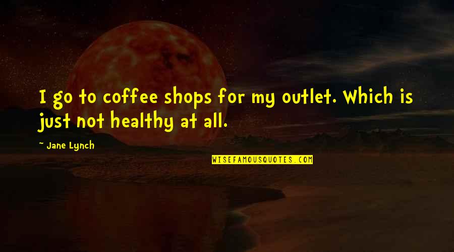 Good Waterfalls Quotes By Jane Lynch: I go to coffee shops for my outlet.
