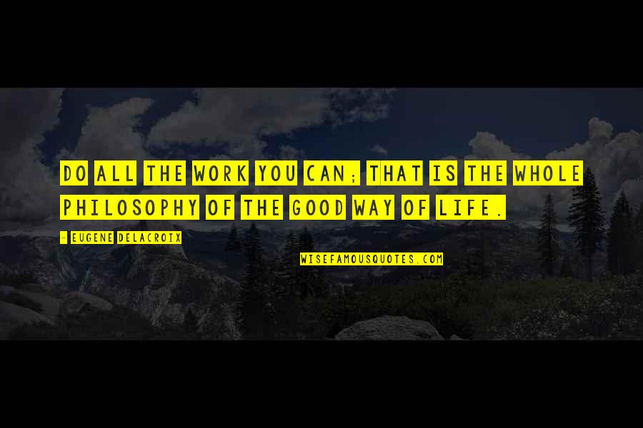 Good Way Life Quotes By Eugene Delacroix: Do all the work you can; that is