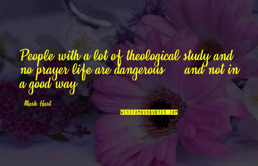 Good Way Life Quotes By Mark Hart: People with a lot of theological study and