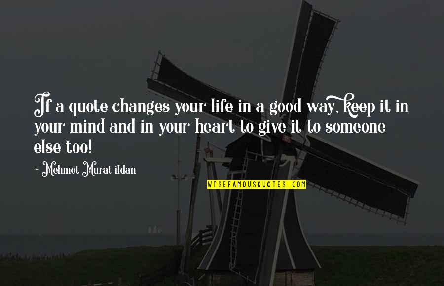 Good Way Life Quotes By Mehmet Murat Ildan: If a quote changes your life in a