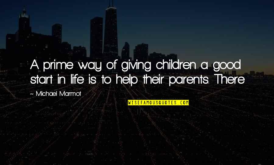 Good Way Life Quotes By Michael Marmot: A prime way of giving children a good