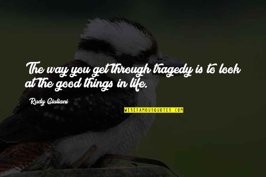 Good Way Life Quotes By Rudy Giuliani: The way you get through tragedy is to