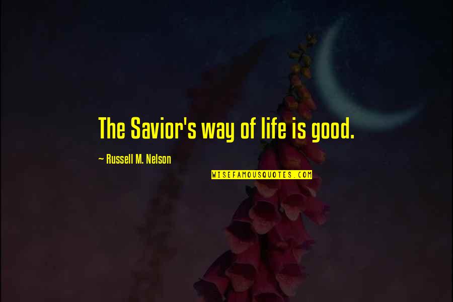 Good Way Life Quotes By Russell M. Nelson: The Savior's way of life is good.