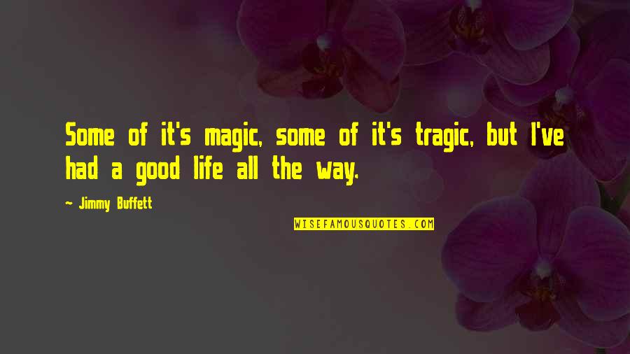 Good Way Of Quotes By Jimmy Buffett: Some of it's magic, some of it's tragic,