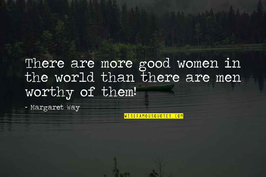 Good Way Of Quotes By Margaret Way: There are more good women in the world