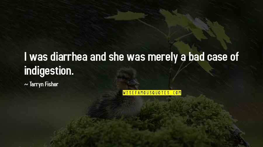 Good Ways To Remember Quotes By Tarryn Fisher: I was diarrhea and she was merely a