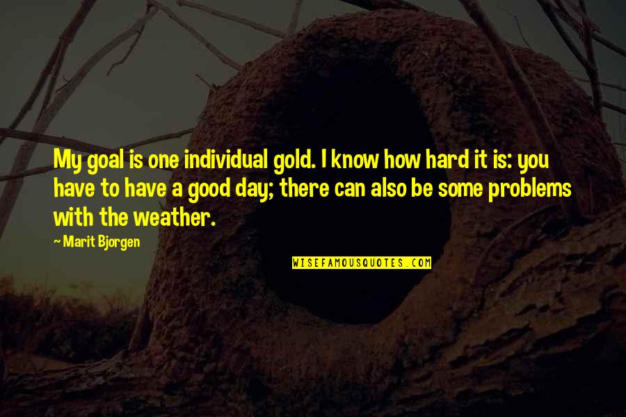 Good Weather Day Quotes By Marit Bjorgen: My goal is one individual gold. I know