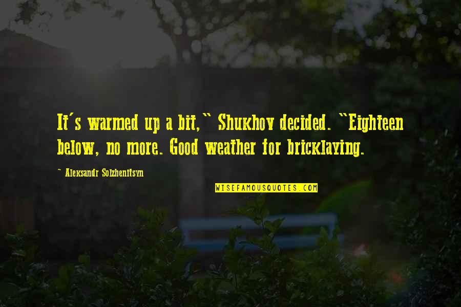 Good Weather Quotes By Aleksandr Solzhenitsyn: It's warmed up a bit," Shukhov decided. "Eighteen Good Weather Quotes By Aleksandr Solzhenitsyn: It's warmed up a bit," Shukhov decided. "Eighteen