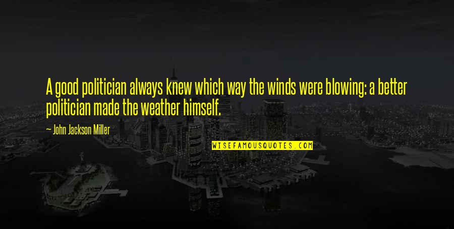 Good Weather Quotes By John Jackson Miller: A good politician always knew which way the Good Weather Quotes By John Jackson Miller: A good politician always knew which way the